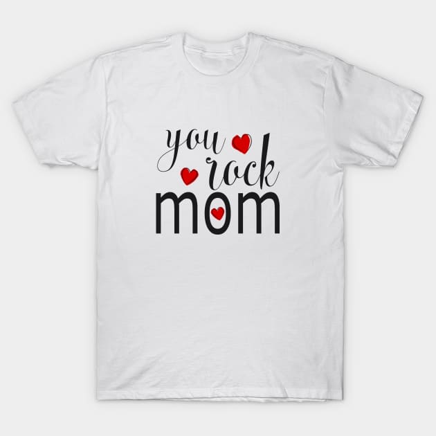 You Rock Mom - gift for Mom T-Shirt by Love2Dance